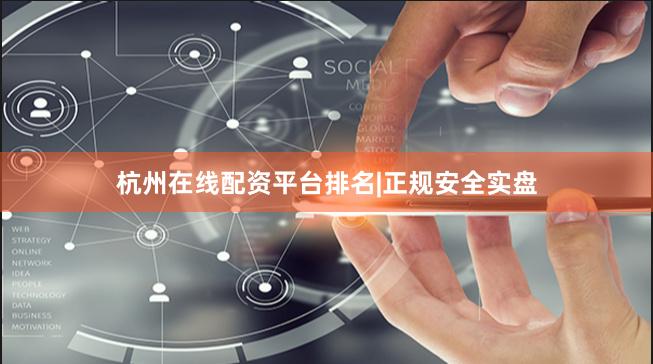 杭州在线配资平台排名|正规安全实盘